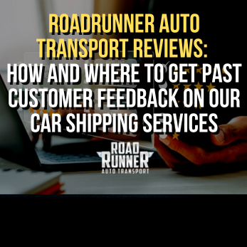 RoadRunner Auto Transport Reviews: How and Where to Get Past Customer Feedback on Our Car Shipping Services
